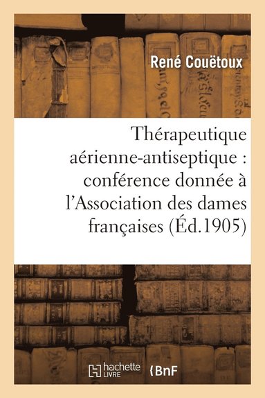 bokomslag Thrapeutique Arienne-Antiseptique: Confrence Donne  l'Association Des Dames Franaises 1905