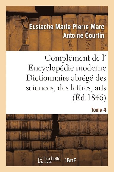 bokomslag Complément de L' Encyclopédie Moderne Dictionnaire Abrégé Des Sciences, Des Lettres, Arts Tome 4