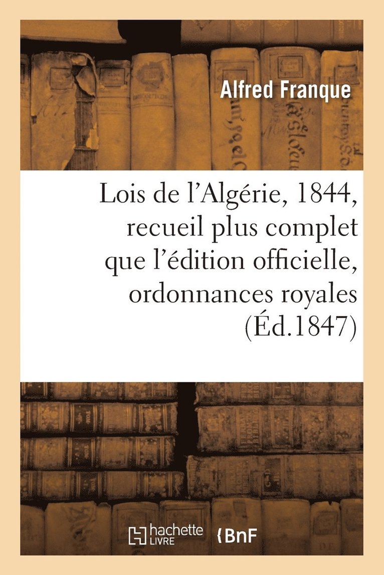 Lois de l'Algerie, Annee 1844: Recueil Plus Complet Que l'Edition Officielle 1