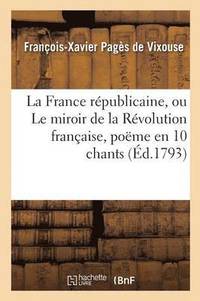 bokomslag La France Rpublicaine, Ou Le Miroir de la Rvolution Franaise, Pome En 10 Chants