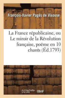 La France Rpublicaine, Ou Le Miroir de la Rvolution Franaise, Pome En 10 Chants 1