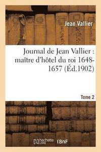 bokomslag Journal de Jean Vallier: Matre d'Htel Du Roi 1648-1657. 8 Septembre 1649-31 Aout 1651 Tome 2