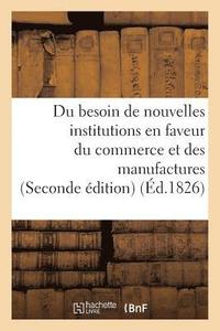 bokomslag Du Besoin de Nouvelles Institutions En Faveur Du Commerce Et Des Manufactures