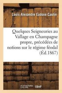 bokomslag Quelques Seigneuries Au Vallage En Champagne Propre, Precedees de Notions Sur Le Regime Feodal