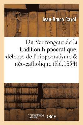 bokomslag Du Ver Rongeur de la Tradition Hippocratique, Dfense de l'Hippocratisme Contre Le No-Catholique