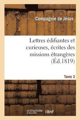 Lettres difiantes Et Curieuses, crites Des Missions trangres. Tome 3 1