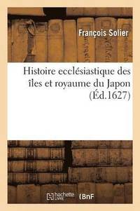 bokomslag Histoire Ecclesiastique Des Iles Et Royaume Du Japon, Recueillie