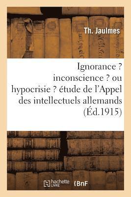 Ignorance ? Inconscience ? Ou Hypocrisie ? tude Mthodique de l'Appel Des Intellectuels Allemands 1