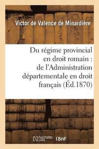 bokomslag These: Du Regime Provincial En Droit Romain, de l'Administration Departementale En Droit Francais