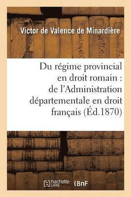 bokomslag These: Du Regime Provincial En Droit Romain, de l'Administration Departementale En Droit Francais
