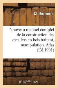 bokomslag Nouveau Manuel Complet de la Construction Des Escaliers En Bois, Manipulation & Posage. Atlas