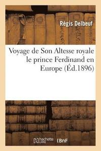 bokomslag Voyage de Son Altesse Royale Le Prince Ferdinand En Europe