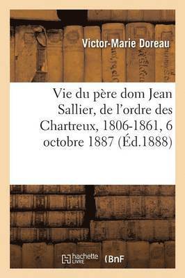Vie Du Pere Dom Jean Sallier, de l'Ordre Des Chartreux, 1806-1861 1