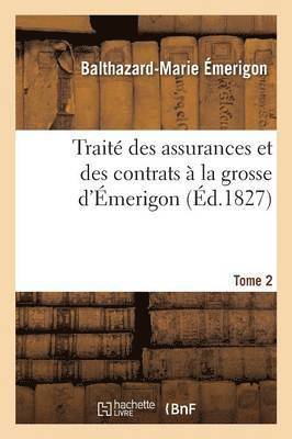 Trait Des Assurances Et Des Contrats  La Grosse d'merigon. Tome 2 1