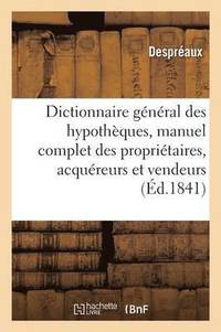 bokomslag Dictionnaire General Des Hypotheques: Manuel Complet Des Proprietaires, Acquereurs Et Vendeurs