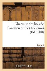 bokomslag L'Hermite Des Bois de Santaren Ou Les Trois Amis. Partie 1