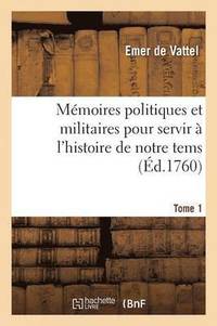 bokomslag Memoires Politiques Et Militaires Pour Servir A l'Histoire de Notre Tems. Tome 1
