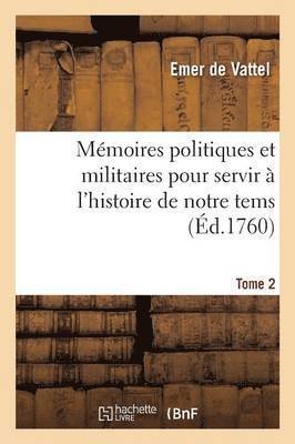 Mmoires Politiques Et Militaires Pour Servir  l'Histoire de Notre Tems. Tome 2 1