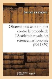 bokomslag Observations Scientifiques, Contre Le Procédé de l'Académie Royale Des Sciences