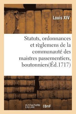 Statuts, Ordonnances Et Rglemens de la Communaut Des Maistres Passementiers, Boutonniers 1