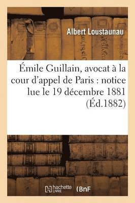 Emile Guillain, Avocat A La Cour d'Appel de Paris: Notice Lue Le 19 Decembre 1881 1