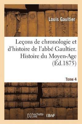 bokomslag Leons de Chronologie Et d'Histoire de l'Abb Gaultier. Tome IV, Histoire Du Moyen-Age