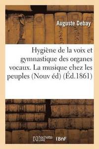 bokomslag Hygine de la Voix Et Gymnastique Des Organes Vocaux Histoire de la Musique Chez Les Peuples