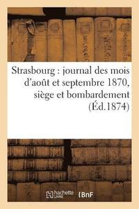 bokomslag Strasbourg: Journal Des Mois d'Aout Et Septembre 1870, Siege Et Bombardement, Avec Correspondances