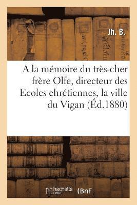 bokomslag la Mémoire Du Très-Cher Frère Olfe, Directeur Des Ecoles Chrétiennes, La Ville Du Vigan