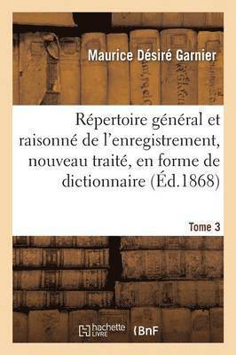 Maurice Désiré Garnier - Répertoire Général Et Raisonné de l'Enregistrement, Nouveau Traité, En Forme de Dictionnaire Tome 3, Häftad