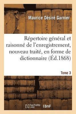 Rpertoire Gnral Et Raisonn de l'Enregistrement, Nouveau Trait, En Forme de Dictionnaire Tome 3 1
