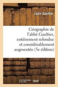 bokomslag Géographie de l'Abbé Gaultier: Entièrement Refondue Et Considérablement Augmentée 5e Édition