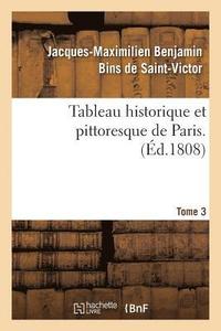 bokomslag Tableau Historique Et Pittoresque de Paris. Tome 3
