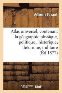 bokomslag Atlas Universel, Contenant La Gographie Physique, Politique, Historique, Thorique, Militaire