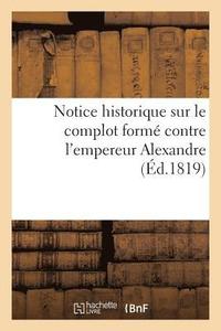 bokomslag Notice Historique Sur Le Complot Forme Contre l'Empereur Alexandre