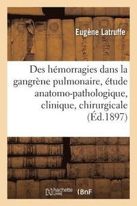 bokomslag Des Hemorragies Dans La Gangrene Pulmonaire: Etude Anatomo-Pathologique, Clinique Et Chirurgicale
