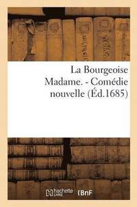 bokomslag La Bourgeoise Madame. - Comedie Nouvelle