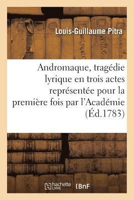 Louis-Guillaume Pitra, PITRA-L-G - Andromaque, Tragédie Lyrique En Trois Actes Représentée Pour La Première Fois Par l'Académie, Häftad
