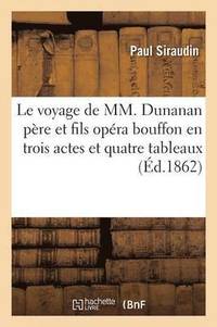 bokomslag Le Voyage de MM. Dunanan Pre Et Fils Opra Bouffon En Trois Actes Et Quatre Tableaux