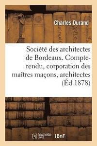 bokomslag Societe Des Architectes de Bordeaux. Compte-Rendu. La Corporation Des Maitres Macons Et Architectes