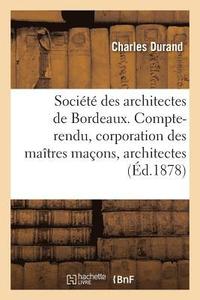 bokomslag Société Des Architectes de Bordeaux. Compte-Rendu. La Corporation Des Maîtres Maçons Et Architectes