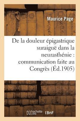 bokomslag de la Douleur Épigastrique Suraiguë Dans La Neurasthénie: Congrès Des Médecins Aliénistes