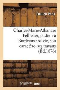 bokomslag Charles-Marie-Athanase Pellissier, Pasteur A Bordeaux: Sa Vie, Son Caractere, Ses Travaux