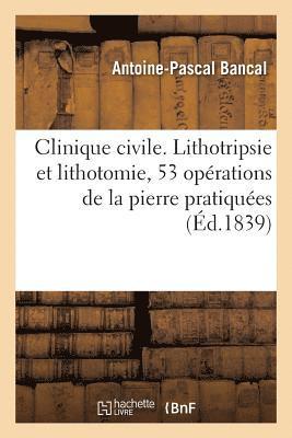 Clinique Civile. Lithotripsie Et Lithotomie, 53 Oprations de la Pierre Pratiques 1