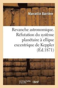 bokomslag Revanche Astronomique. Rfutation Du Systme Plantaire  Ellipse Excentrique de Keppler