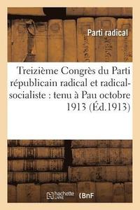 bokomslag Treizieme Congres Du Parti Republicain Radical Et Radical-Socialiste: Tenu A Pau Octobre 1913