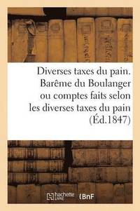 bokomslag Diverses Taxes Du Pain. Bareme Du Boulanger Ou Comptes Faits Selon Les Diverses Taxes Du Pain