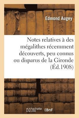Notes Relatives A Des Megalithes Recemment Decouverts, Peu Connus Ou Disparus de la Gironde 1
