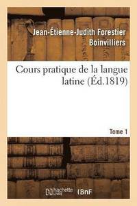 bokomslag Cours Pratique de la Langue Latine, Cinquime Classe Tome 1