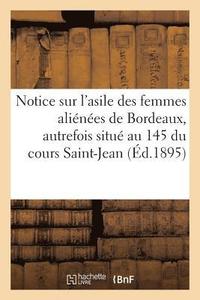 bokomslag Notice Sur l'Asile Des Femmes Alienees de Bordeaux: Autrefois Situe Au N Degrees 145 Du Cours Saint-Jean